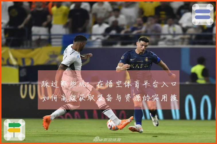 踩过那些坑：在悟空体育平台入口如何高效获取装备与资源的实用技巧