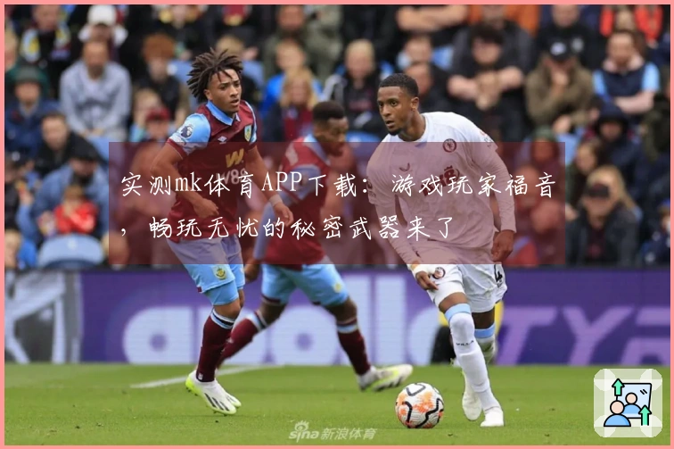 实测mk体育APP下载：游戏玩家福音，畅玩无忧的秘密武器来了